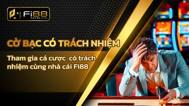 Chơi cờ bạc có trách nhiệm cùng Fi88 Casino