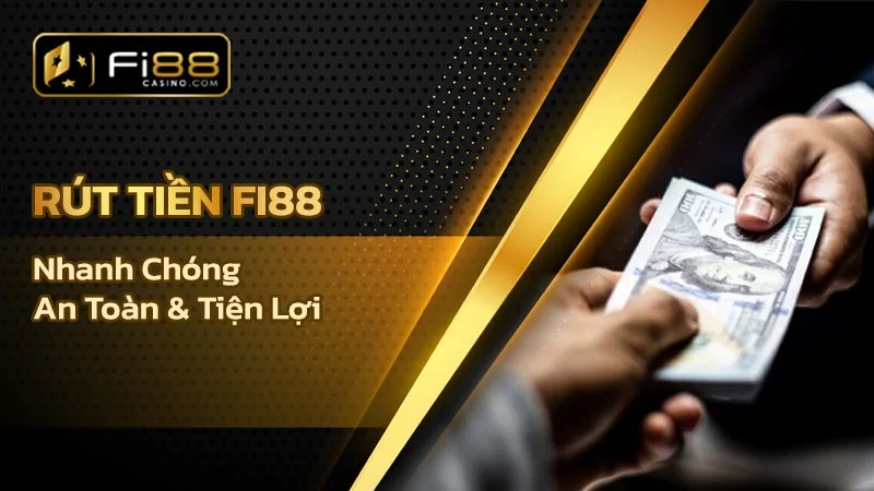 Hướng dẫn các bước Rút tiền Fi88 - Nhanh chóng và an toàn