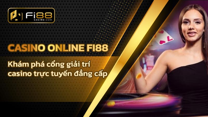 Casino online Fi88 - Khám phá cổng giải trí casino trực tuyến đẳng cấp
