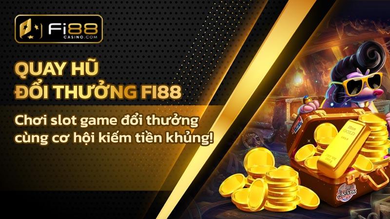 Chơi quay hũ đổi thưởng Fi88 cùng cơ hội kiếm tiền hấp dẫn