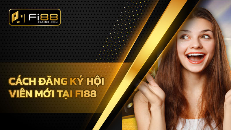 Cách đăng ký hội viên mới tại Fi88