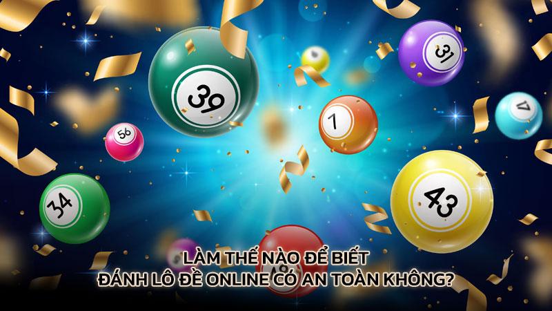 Làm thế nào để biết đánh lô đề online có an toàn không?