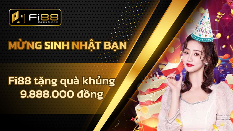 Mừng sinh nhật bạn ! Fi88 tặng quà khủng 9.888.000 đồng