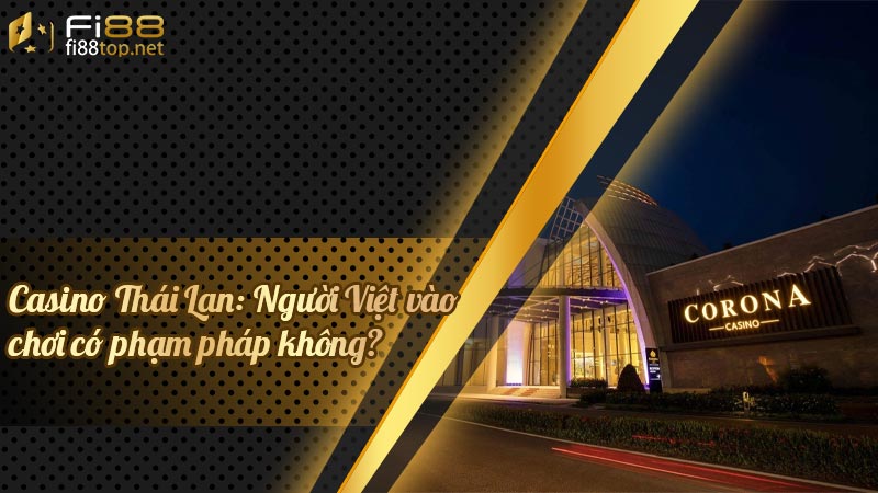 Casino Thái Lan: Người Việt vào chơi có phạm pháp không?