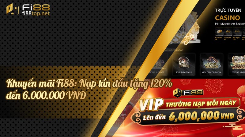 Khuyến mãi Fi88: Nạp lần đầu tặng 120% đến 6.000.000 VND