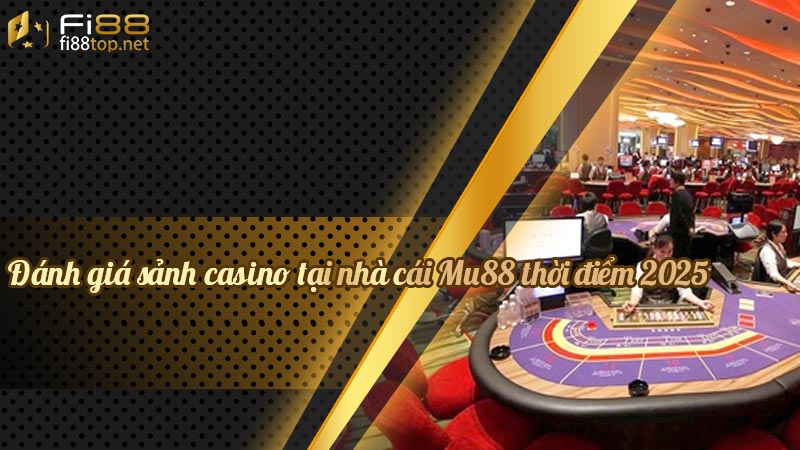 Đánh giá sảnh Mu88 casino tại nhà cái Mu88 thời điểm 2025